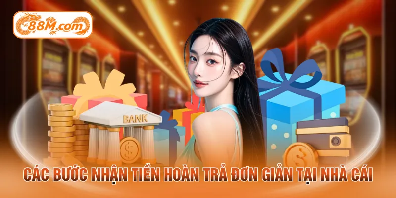 Các bước nhận tiền hoàn trả đơn giản tại nhà cái