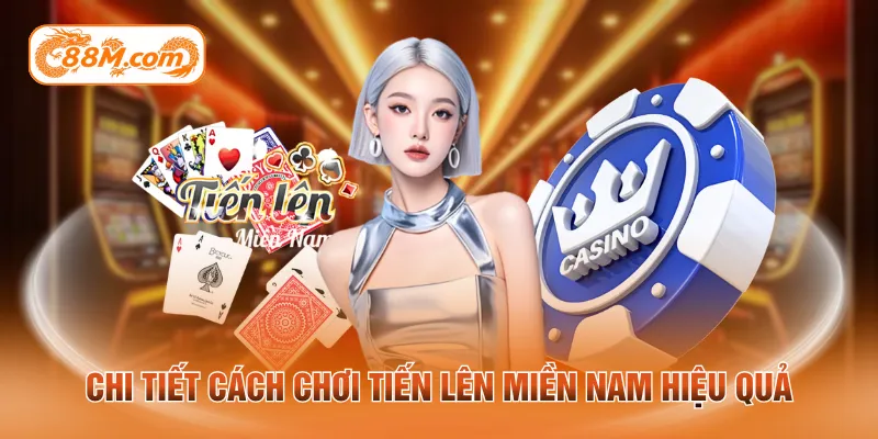 Chi tiết cách chơi tiến lên miền nam hiệu quả