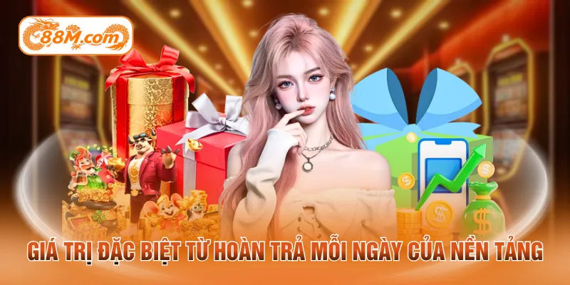 Giá trị đặc biệt từ hoàn trả mỗi ngày của nền tảng