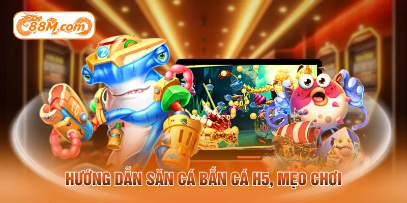 Hướng dẫn bắn cá H5, mẹo chơi