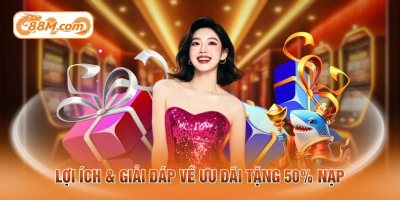 Lợi ích & giải đáp về ưu đãi tặng 50% nạp