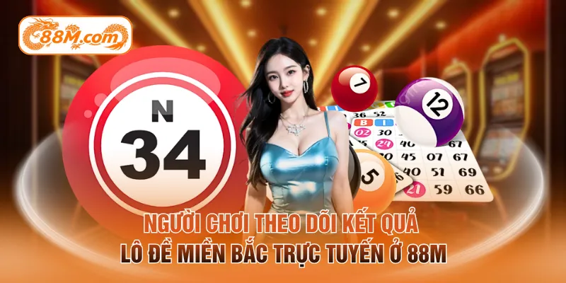 Người chơi theo dõi kết quả lô đề miền bắc trực tuyến